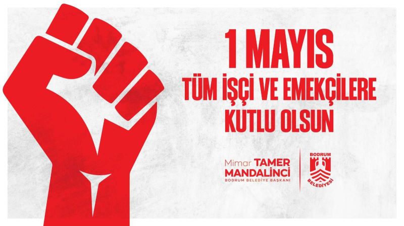 BODRUM BELEDİYE BAŞKANI TAMER MANDALİNCİ’DEN 1 MAYIS EMEK VE DAYANIŞMA GÜNÜ MESAJI